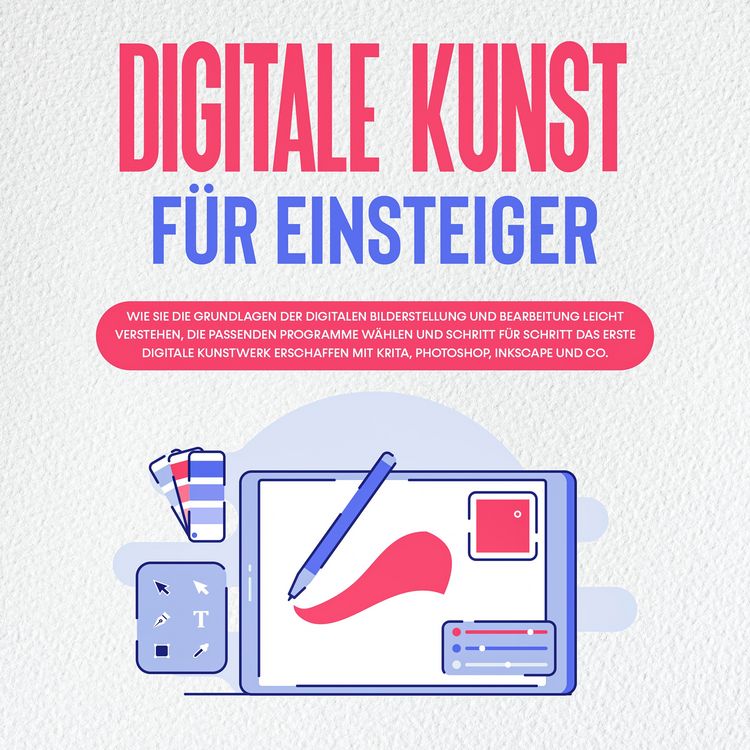 Produktbild: Digitale Kunst f&uuml;r Einsteiger: Wie Sie die Grundlagen der digitalen Bilderstellung und Bearbeitung leicht verstehen, die passenden Programme w&auml;hlen und Schritt f&uuml;r Schritt das erste digitale Kunstwerk erschaffen mit Krita, Photoshop, Inkscape und Co.