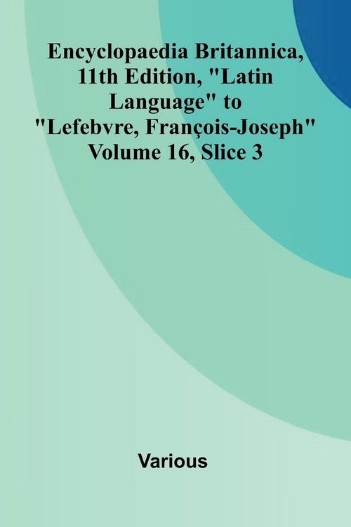 Produktbild: Encyclopaedia Britannica, 11th Edition, "Latin Language" to "Lefebvre, Fran ois-Joseph" Volume 16, Slice 3