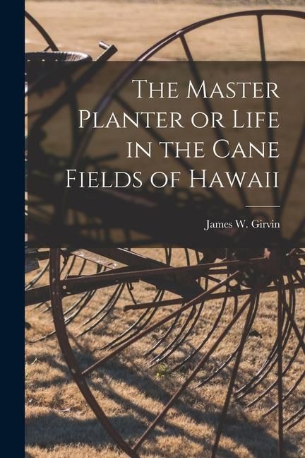 Produktbild: The Master Planter or Life in the Cane Fields of Hawaii