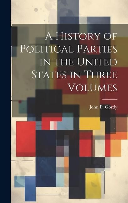Produktbild: A History of Political Parties in the United States in Three Volumes
