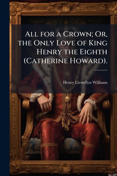 Produktbild: All for a Crown; Or, the Only Love of King Henry the Eighth (Catherine Howard).