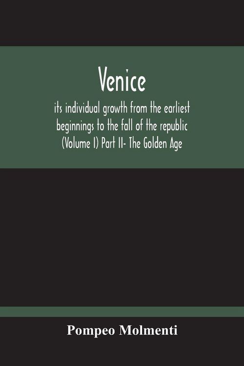 Produktbild: Venice, Its Individual Growth From The Earliest Beginnings To The Fall Of The Republic (Volume I) Part Ii- The Golden Age