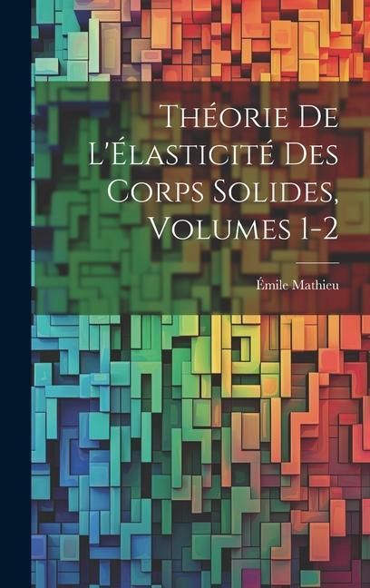 Produktbild: Th&eacute;orie De L'&Eacute;lasticit&eacute; Des Corps Solides, Volumes 1-2