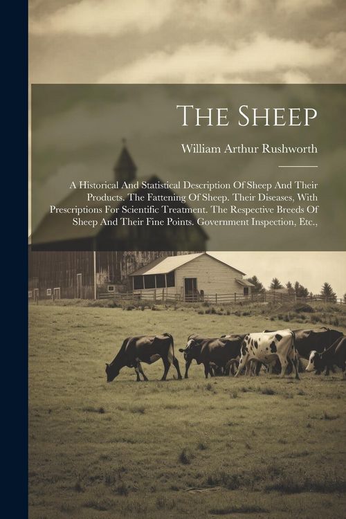 Produktbild: The Sheep: A Historical And Statistical Description Of Sheep And Their Products. The Fattening Of Sheep. Their Diseases, With Pre
