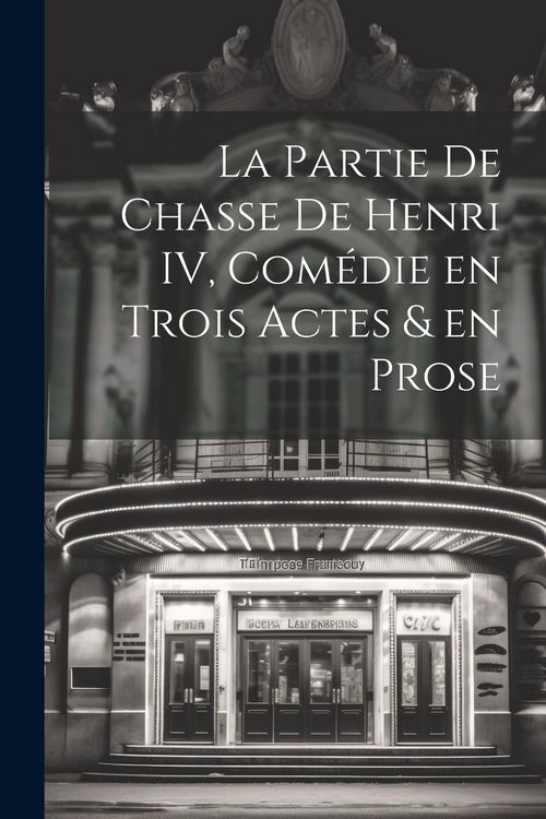 Produktbild: La Partie de Chasse de Henri IV, Com&eacute;die en Trois Actes & en Prose