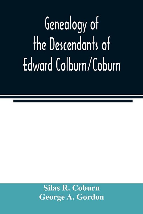 Produktbild: Genealogy of the descendants of Edward Colburn/Coburn; came from England, 1635; purchased land in "Dracutt on Merrimack," 1668; occupied his purchase,