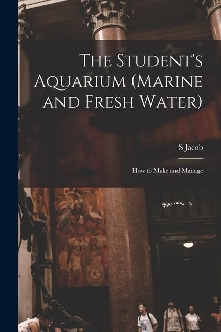 Produktbild: The Student's Aquarium (marine and Fresh Water): How to Make and Manage