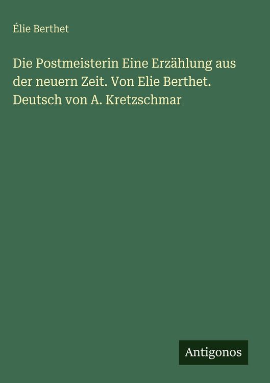 Produktbild: Die Postmeisterin Eine Erz&auml;hlung aus der neuern Zeit. Von Elie Berthet. Deutsch von A. Kretzschmar