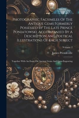 Produktbild: Photographic Facsimiles Of The Antique Gems Formerly Possessed By The Late Prince Poniatowski, Accompanied By A Description And Poetical Illustrations