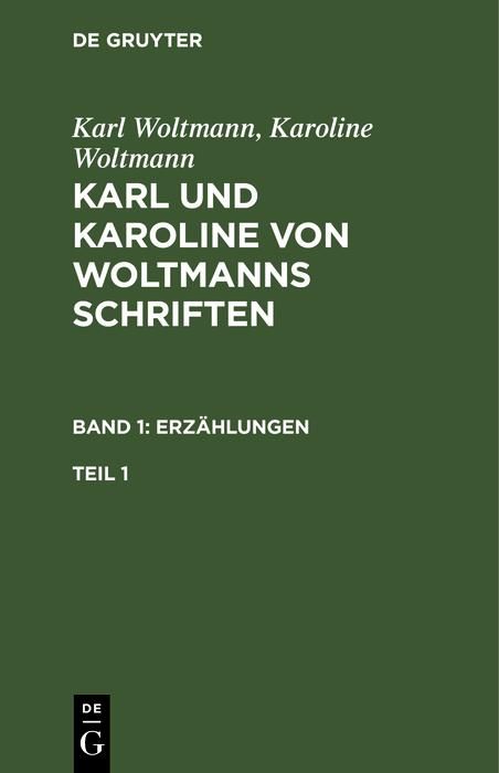 Produktbild: Karl Woltmann; Karoline Woltmann: Karl und Karoline von Woltmanns Schriften. Band 1: Erz&auml;hlungen. Teil 1