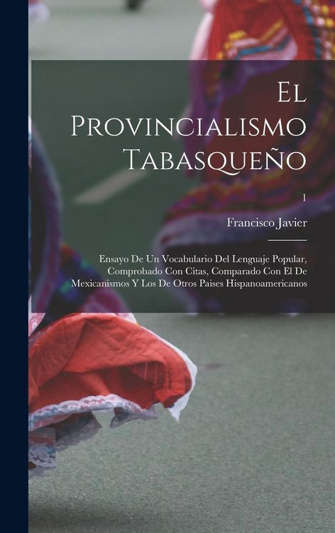 Produktbild: El provincialismo tabasque&ntilde;o; ensayo de un vocabulario del lenguaje popular, comprobado con citas, comparado con el de mexicanismos y los de otros pai