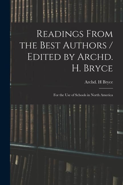 Produktbild: Readings From the Best Authors / Edited by Archd. H. Bryce; for the Use of Schools in North America