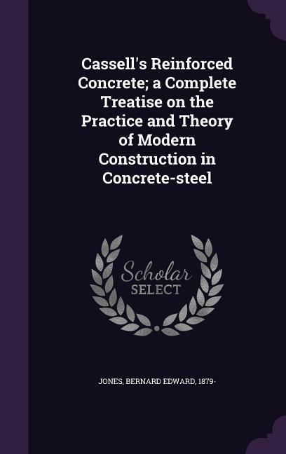 Produktbild: Cassell's Reinforced Concrete; a Complete Treatise on the Practice and Theory of Modern Construction in Concrete-steel