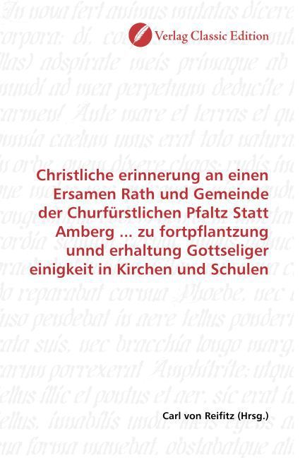 Produktbild: Christliche erinnerung an einen Ersamen Rath und Gemeinde der Churf&uuml;rstlichen Pfaltz Statt Amberg ... zu fortpflantzung unnd erhaltung Gottseliger ein