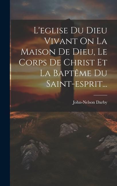 Produktbild: L'eglise Du Dieu Vivant On La Maison De Dieu, Le Corps De Christ Et La Bapt&ecirc;me Du Saint-esprit...