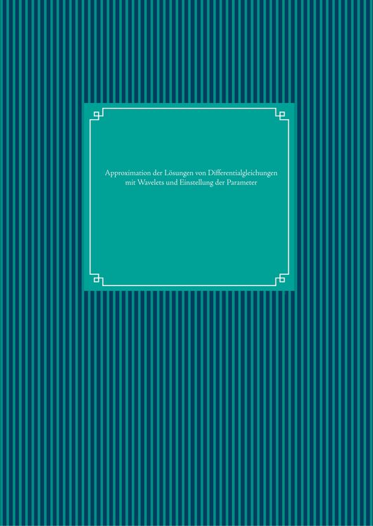 Produktbild: Approximation der L&ouml;sungen von Differentialgleichungen mit Wavelets und Einstellung der Parameter