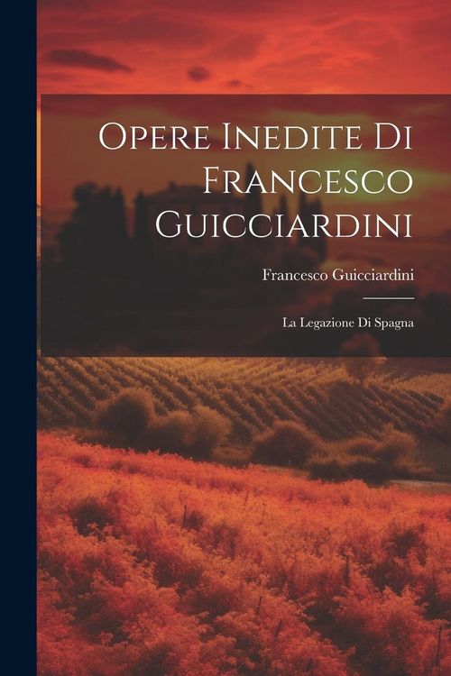 Produktbild: Opere Inedite Di Francesco Guicciardini: La Legazione Di Spagna