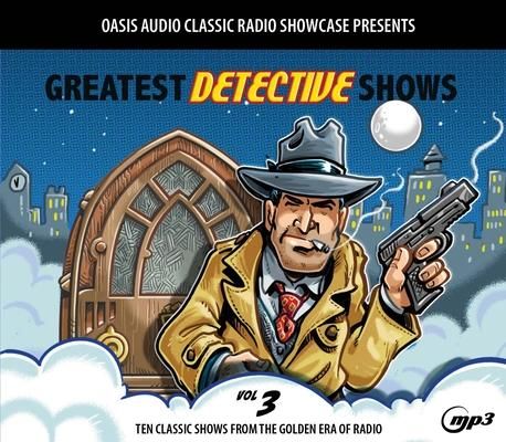 Produktbild: Greatest Detective Shows, Volume 3: Ten Classic Shows from the Golden Era of Radio