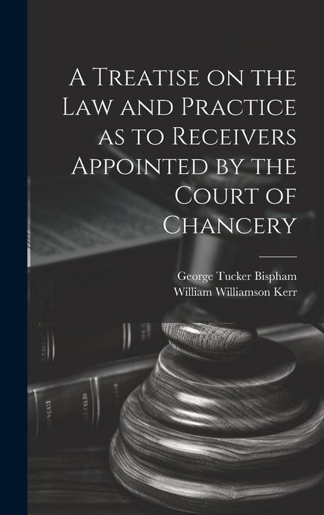 Produktbild: A Treatise on the Law and Practice as to Receivers Appointed by the Court of Chancery