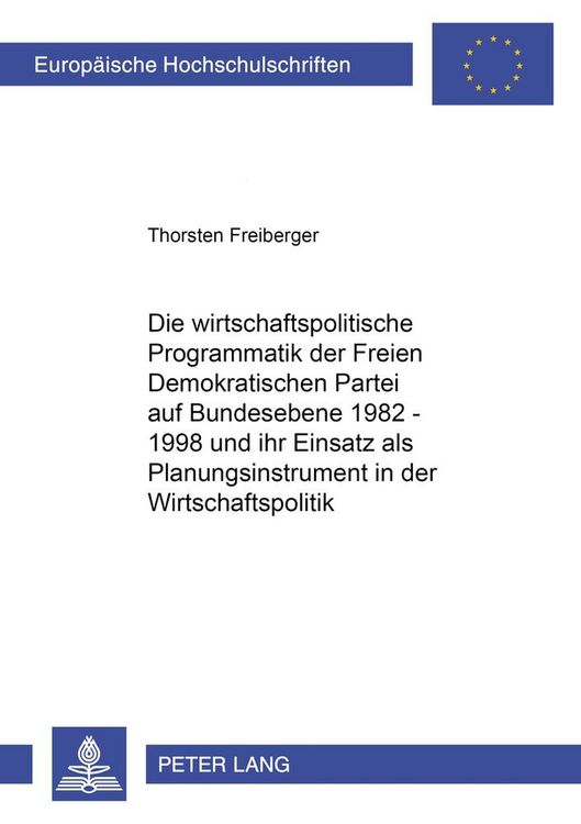 Produktbild: Die wirtschaftspolitische Programmatik der Freien Demokratischen Partei auf Bundesebene 1982-1998 und ihr Einsatz als Planungsinstrument in der Wirtsc
