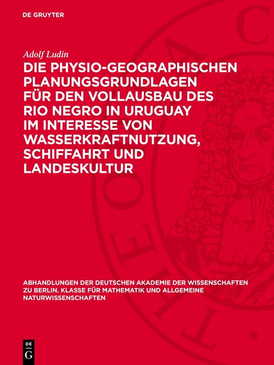 Produktbild: Die physio-geographischen Planungsgrundlagen f&uuml;r den Vollausbau des Rio Negro in Uruguay im Interesse von Wasserkraftnutzung, Schiffahrt und Landeskul