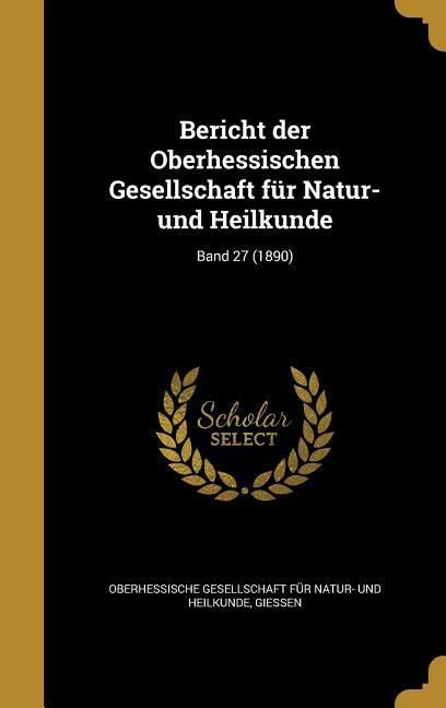 Produktbild: Bericht der Oberhessischen Gesellschaft f&uuml;r Natur- und Heilkunde; Band 27 (1890)