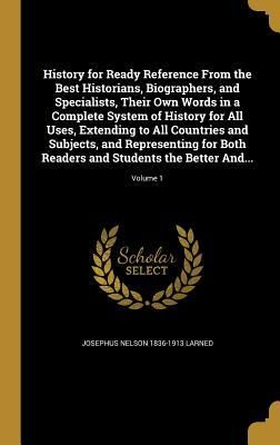 Produktbild: History for Ready Reference From the Best Historians, Biographers, and Specialists, Their Own Words in a Complete System of History for All Uses, Extending to All Countries and Subjects, and Representing for Both Readers and Students the Better And...; Vol