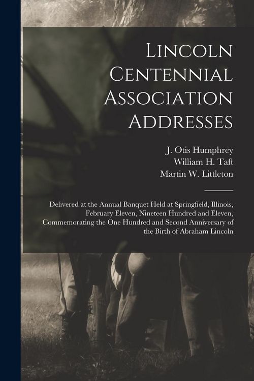 Produktbild: Lincoln Centennial Association Addresses: Delivered at the Annual Banquet Held at Springfield, Illinois, February Eleven, Nineteen Hundred and Eleven,