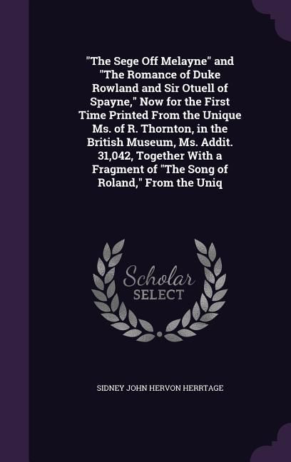 Produktbild: "The Sege Off Melayne" and "The Romance of Duke Rowland and Sir Otuell of Spayne," Now for the First Time Printed From the Unique Ms. of R. Thornton,