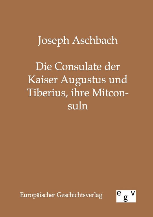 Produktbild: Die Consulate der Kaiser Augustus und Tiberius, ihre Mitconsuln