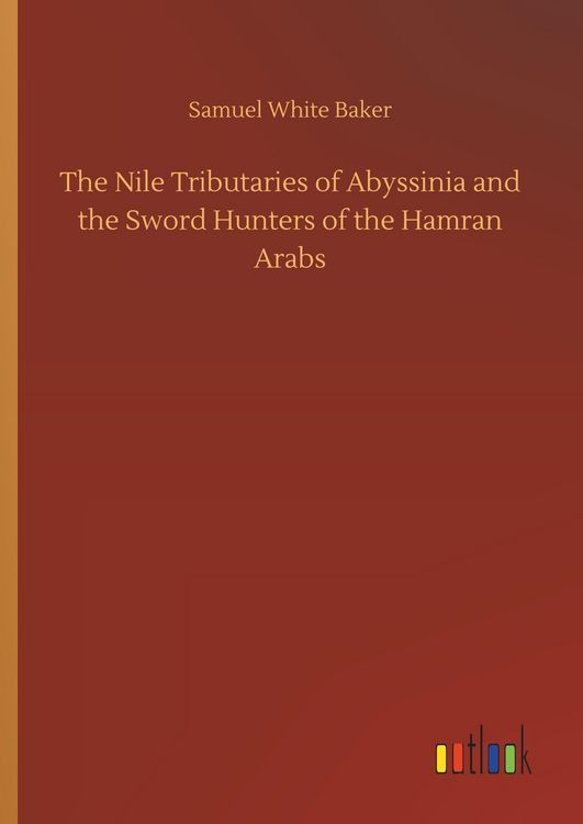 Produktbild: The Nile Tributaries of Abyssinia and the Sword Hunters of the Hamran Arabs