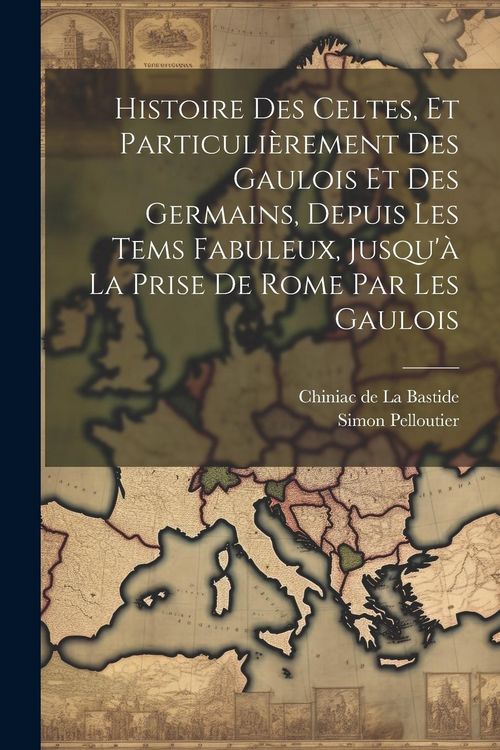 Produktbild: Histoire Des Celtes, Et Particuli&egrave;rement Des Gaulois Et Des Germains, Depuis Les Tems Fabuleux, Jusqu'&agrave; La Prise De Rome Par Les Gaulois