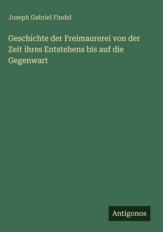 Produktbild: Geschichte der Freimaurerei von der Zeit ihres Entstehens bis auf die Gegenwart