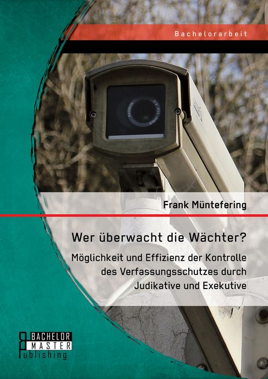 Produktbild: Wer &uuml;berwacht die W&auml;chter? M&ouml;glichkeit und Effizienz der Kontrolle des Verfassungsschutzes durch Judikative und Exekutive