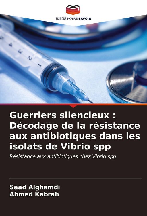 Produktbild: Guerriers silencieux : D&eacute;codage de la r&eacute;sistance aux antibiotiques dans les isolats de Vibrio spp