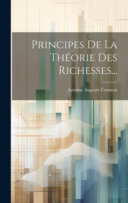Produktbild: Principes De La Th&eacute;orie Des Richesses...
