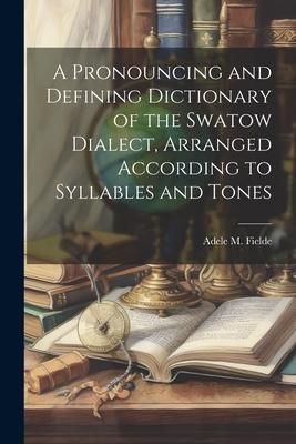 Produktbild: A Pronouncing and Defining Dictionary of the Swatow Dialect, Arranged According to Syllables and Tones