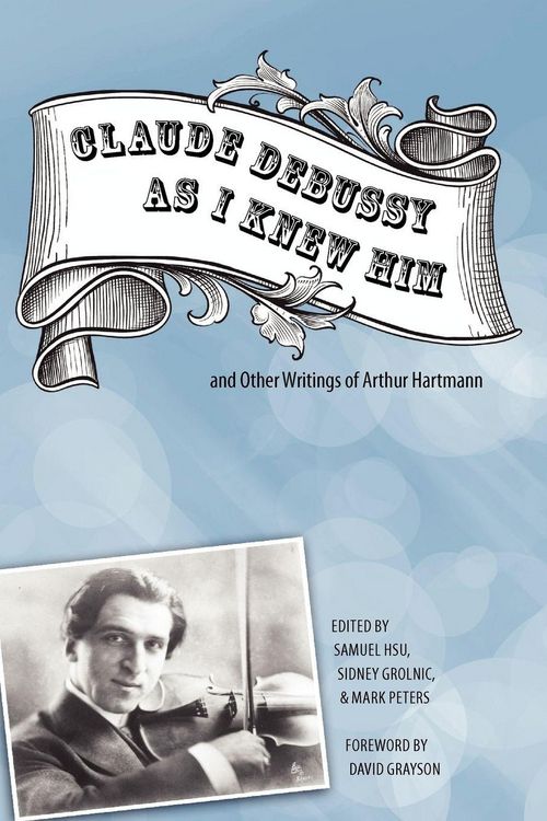 Produktbild: 'Claude Debussy As I Knew Him' and Other Writings of Arthur Hartmann