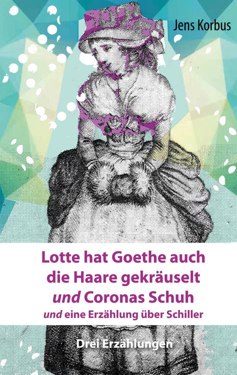 Produktbild: Lotte hat Goethe auch die Haare gekr&auml;uselt und Coronas Schuh