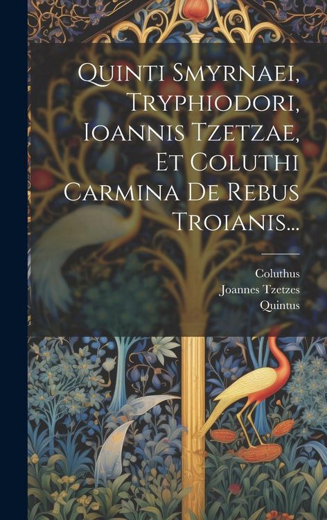 Produktbild: Quinti Smyrnaei, Tryphiodori, Ioannis Tzetzae, Et Coluthi Carmina De Rebus Troianis...