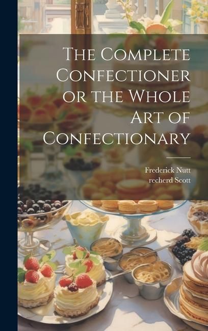 Produktbild: The Complete Confectioner or the Whole art of Confectionary