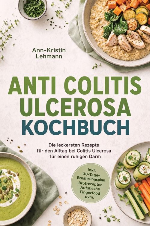 Produktbild: Anti Colitis Ulcerosa Kochbuch: Die leckersten Rezepte f&uuml;r den Alltag bei Colitis Ulcerosa - f&uuml;r einen ruhigen Darm - inkl. 30-Tage-Ern&auml;hrungsplan, Br
