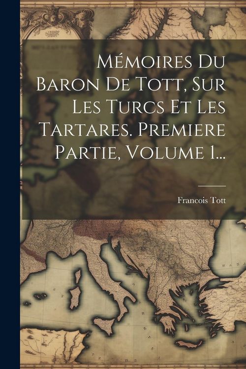 Produktbild: M&eacute;moires Du Baron De Tott, Sur Les Turcs Et Les Tartares. Premiere Partie, Volume 1...