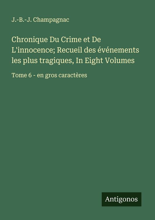 Produktbild: Chronique Du Crime et De L'innocence; Recueil des &eacute;v&eacute;nements les plus tragiques, In Eight Volumes