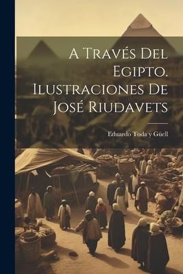 Produktbild: A trav&eacute;s del Egipto. Ilustraciones de Jos&eacute; Riudavets