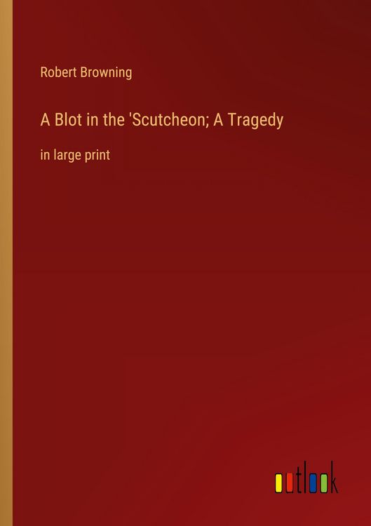 Produktbild: A Blot in the 'Scutcheon; A Tragedy