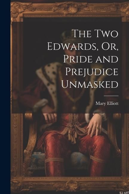 Produktbild: The Two Edwards, Or, Pride and Prejudice Unmasked