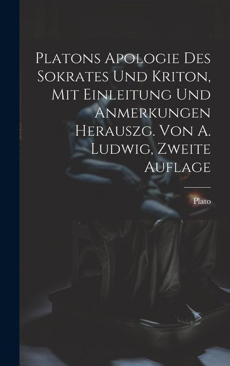 Produktbild: Platons Apologie des Sokrates und Kriton, Mit Einleitung und Anmerkungen herauszg. von A. Ludwig, Zweite Auflage