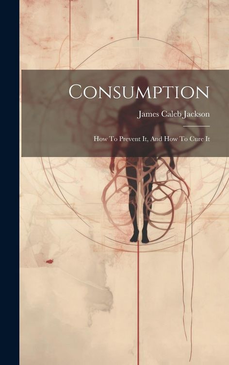 Produktbild: Consumption: How To Prevent It, And How To Cure It