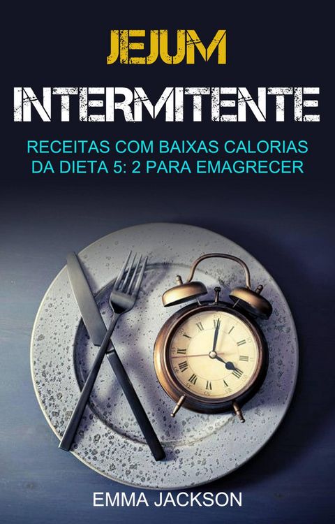 Produktbild: Jejum Intermitente: Receitas Com Baixas Calorias Da Dieta 5: 2 Para Emagrecer